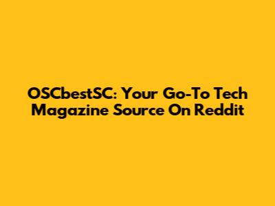 OSCbestSC: Your Go-To Tech Magazine Source On Reddit