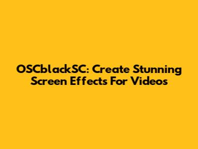 OSCblackSC: Create Stunning Screen Effects For Videos