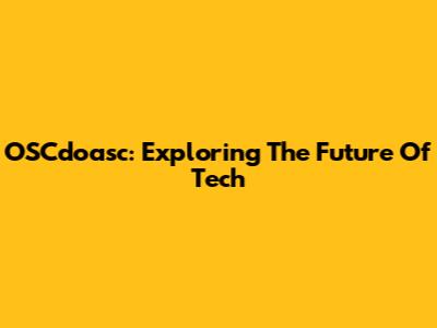 OSCdoasc: Exploring The Future Of Tech