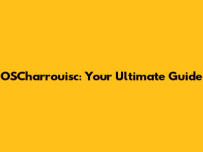 OSCharrouisc: Your Ultimate Guide