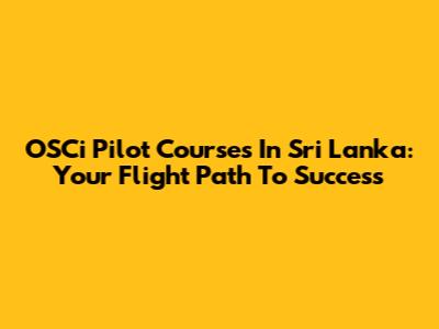 OSCi Pilot Courses In Sri Lanka: Your Flight Path To Success