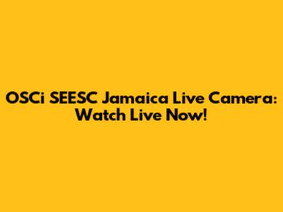 OSCi SEESC Jamaica Live Camera: Watch Live Now!