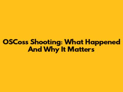 OSCoss Shooting: What Happened And Why It Matters