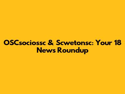 OSCsociossc & Scwetonsc: Your 18 News Roundup