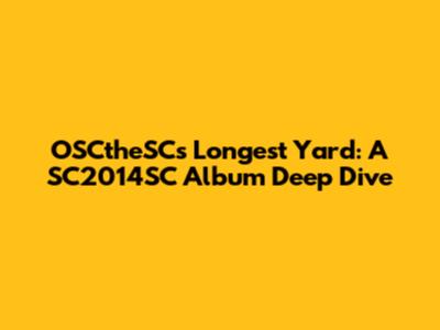 OSCtheSC's 'Longest Yard': A SC2014SC Album Deep Dive