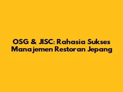 OSG & JISC: Rahasia Sukses Manajemen Restoran Jepang