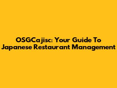 OSGCajisc: Your Guide To Japanese Restaurant Management