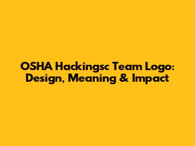 OSHA Hackingsc Team Logo: Design, Meaning & Impact