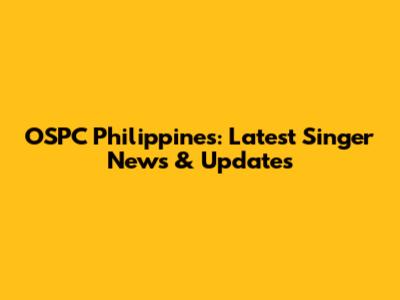 OSPC Philippines: Latest Singer News & Updates