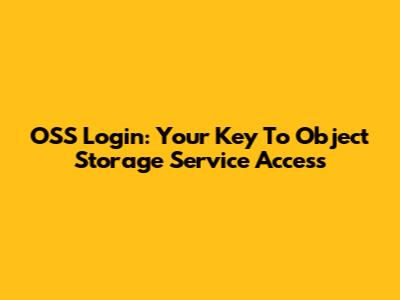 OSS Login: Your Key To Object Storage Service Access