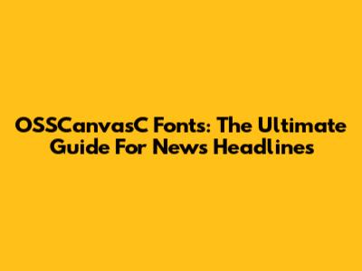 OSSCanvasC Fonts: The Ultimate Guide For News Headlines