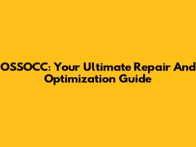 OSSOCC: Your Ultimate Repair And Optimization Guide