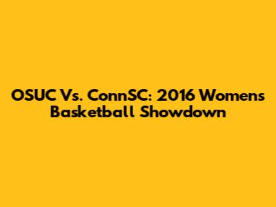 OSUC Vs. ConnSC: 2016 Women's Basketball Showdown