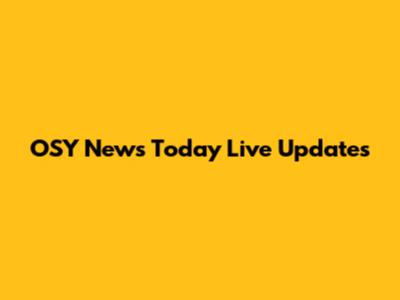 OSY News Today Live Updates