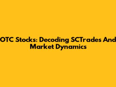 OTC Stocks: Decoding SCTrades And Market Dynamics