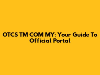 OTCS TM COM MY: Your Guide To Official Portal