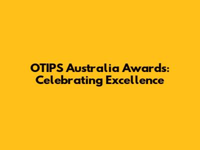 OTIPS Australia Awards: Celebrating Excellence