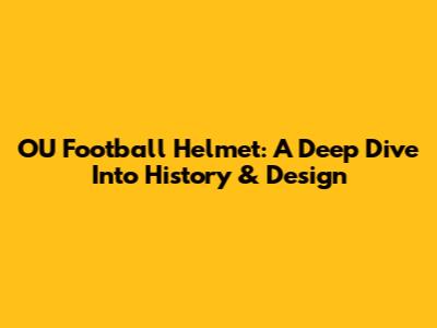 OU Football Helmet: A Deep Dive Into History & Design