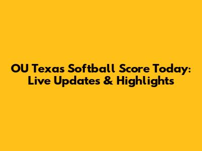 OU Texas Softball Score Today: Live Updates & Highlights