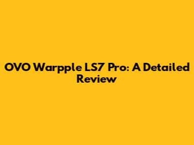 OVO Warpple LS7 Pro: A Detailed Review