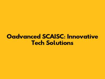 Oadvanced SCAISC: Innovative Tech Solutions