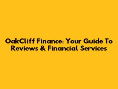 OakCliff Finance: Your Guide To Reviews & Financial Services