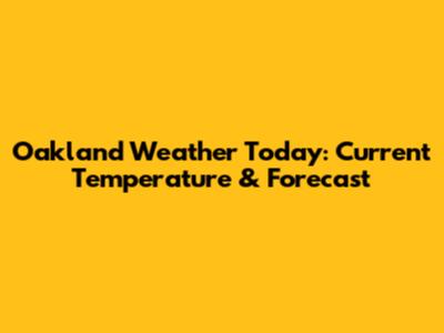 Oakland Weather Today: Current Temperature & Forecast