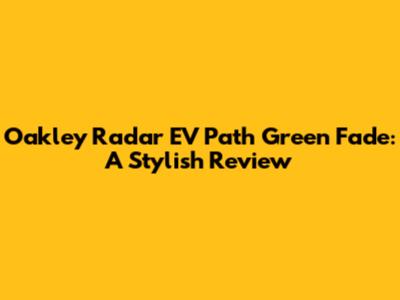 Oakley Radar EV Path Green Fade: A Stylish Review
