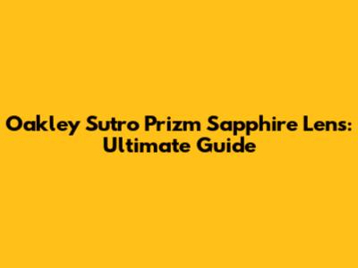 Oakley Sutro Prizm Sapphire Lens: Ultimate Guide