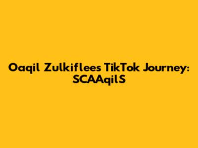 Oaqil Zulkiflee's TikTok Journey: SCAAqilS