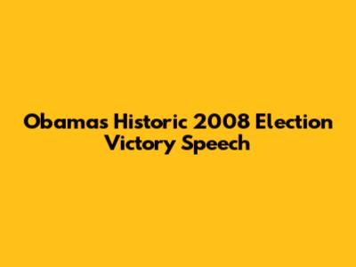 Obama's Historic 2008 Election Victory Speech