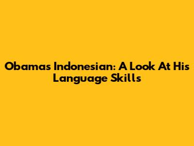 Obama's Indonesian: A Look At His Language Skills