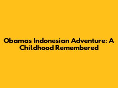 Obama's Indonesian Adventure: A Childhood Remembered