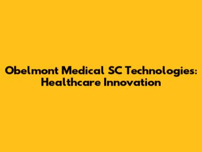 Obelmont Medical SC Technologies: Healthcare Innovation