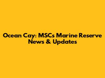 Ocean Cay: MSC's Marine Reserve News & Updates