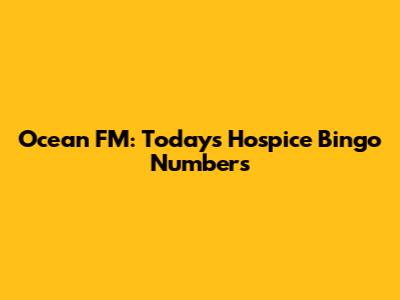 Ocean FM: Today's Hospice Bingo Numbers