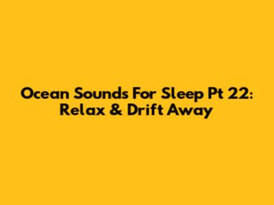 Ocean Sounds For Sleep Pt 22: Relax & Drift Away