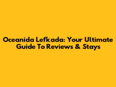 Oceanida Lefkada: Your Ultimate Guide To Reviews & Stays