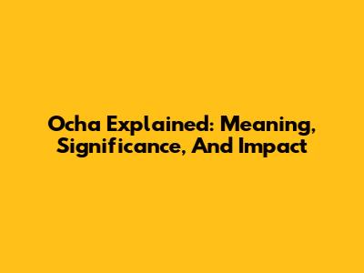 Ocha Explained: Meaning, Significance, And Impact