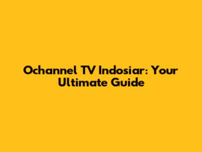 Ochannel TV Indosiar: Your Ultimate Guide