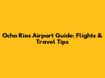 Ocho Rios Airport Guide: Flights & Travel Tips