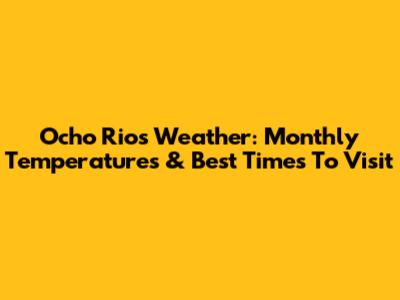 Ocho Rios Weather: Monthly Temperatures & Best Times To Visit