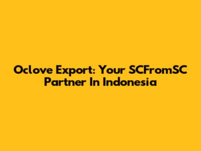 Oclove Export: Your SCFromSC Partner In Indonesia