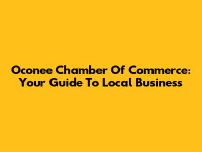 Oconee Chamber Of Commerce: Your Guide To Local Business