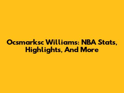 Ocsmarksc Williams: NBA Stats, Highlights, And More