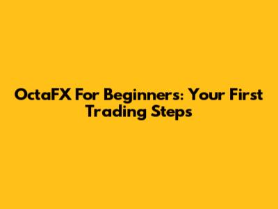 OctaFX For Beginners: Your First Trading Steps