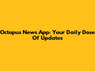 Octopus News App: Your Daily Dose Of Updates