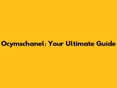 Ocymschanel: Your Ultimate Guide