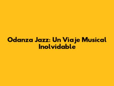 Odanza Jazz: Un Viaje Musical Inolvidable