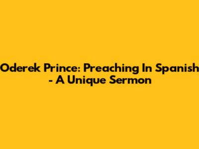 Oderek Prince: Preaching In Spanish - A Unique Sermon